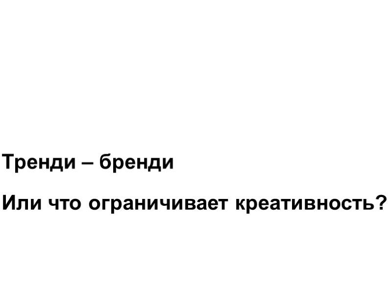 Тренди – бренди  Или что ограничивает креативность?